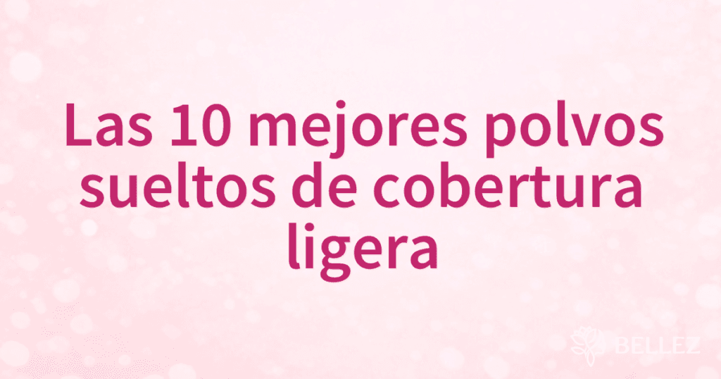 Las 10 mejores polvos sueltos de cobertura ligera Las 10 mejores polvos sueltos de cobertura ligera