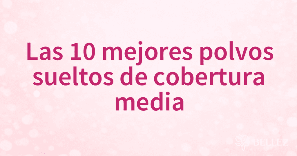 Las 10 mejores polvos sueltos de cobertura media