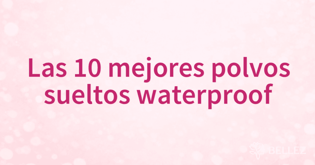 Las 10 mejores polvos sueltos waterproof