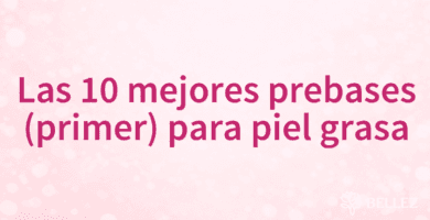 Las 10 mejores prebases (primer) para piel grasa