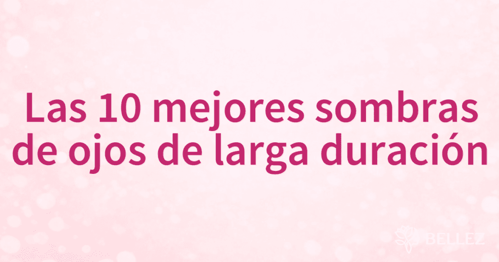 Las 10 mejores sombras de ojos de larga duración