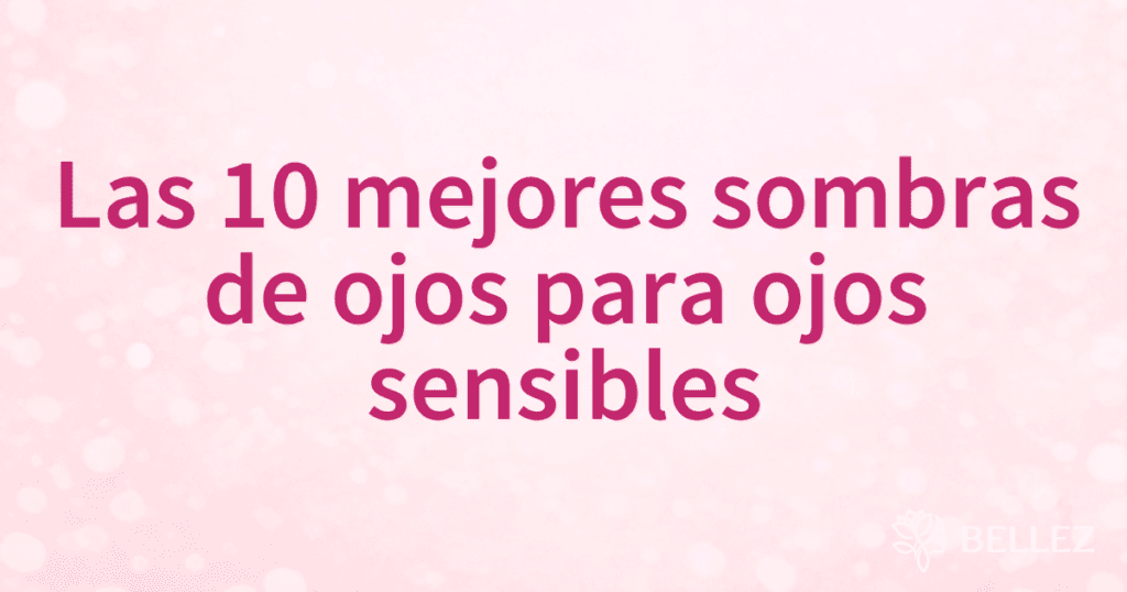Las 10 mejores sombras de ojos para ojos sensibles