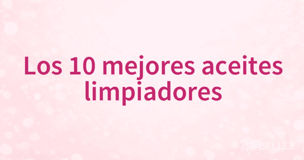 Los 10 mejores aceites limpiadores