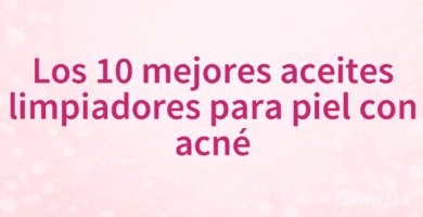 Los 10 mejores aceites limpiadores para piel con acné