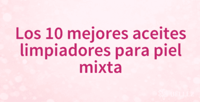 Los 10 mejores aceites limpiadores para piel mixta