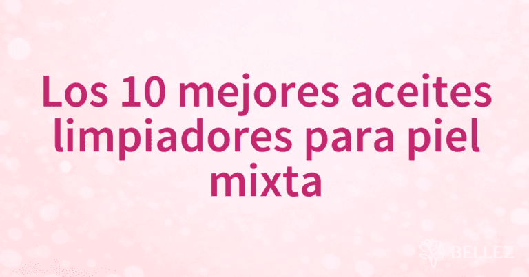 Los 10 mejores aceites limpiadores para piel mixta