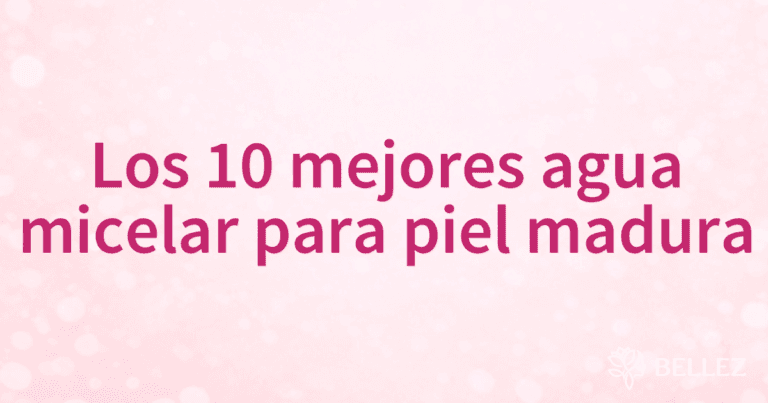 Los 10 mejores agua micelar para piel madura