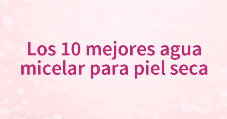 Los 10 mejores agua micelar para piel seca
