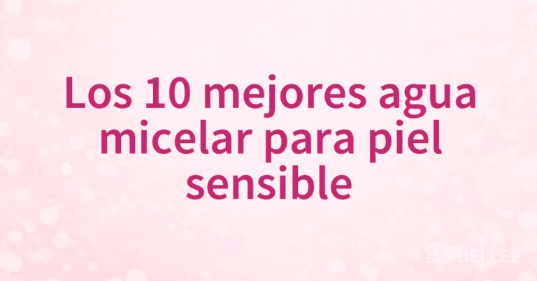 Los 10 mejores agua micelar para piel sensible