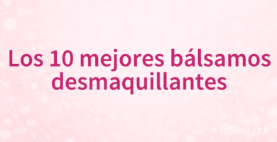 Los 10 mejores bálsamos desmaquillantes