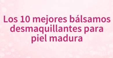 Los 10 mejores bálsamos desmaquillantes para piel madura