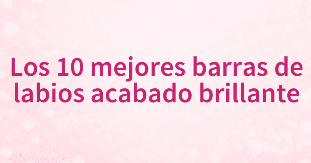 Los 10 mejores barras de labios acabado brillante