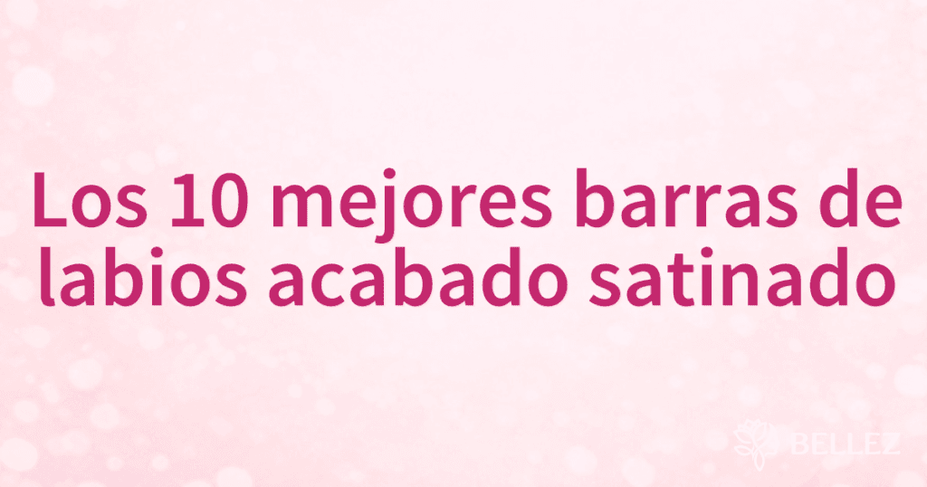 Los 10 mejores barras de labios acabado satinado