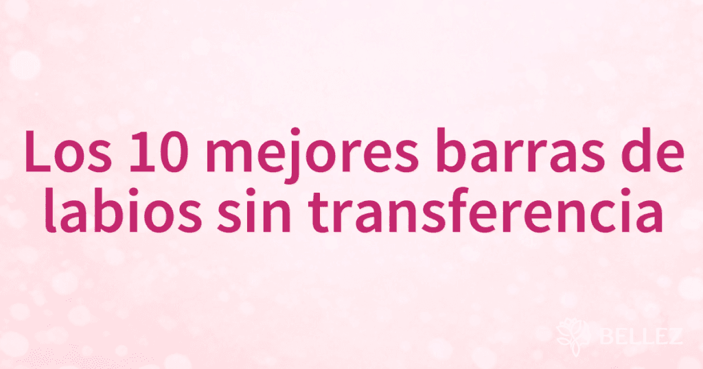 Los 10 mejores barras de labios sin transferencia