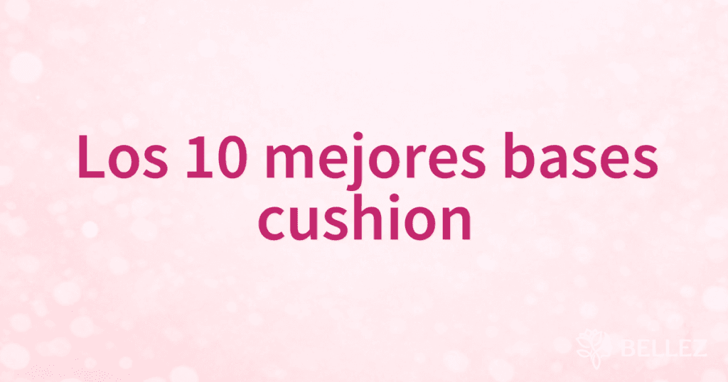 Los 10 mejores bases cushion Los 10 mejores bases cushion