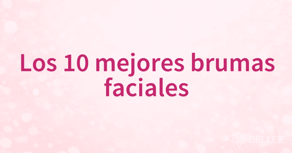 Los 10 mejores brumas faciales