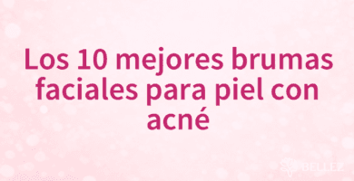 Los 10 mejores brumas faciales para piel con acné