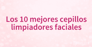 Los 10 mejores cepillos limpiadores faciales Los 10 mejores cepillos limpiadores faciales