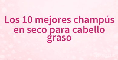 Los 10 mejores champús en seco para cabello graso Los 10 mejores champús en seco para cabello graso