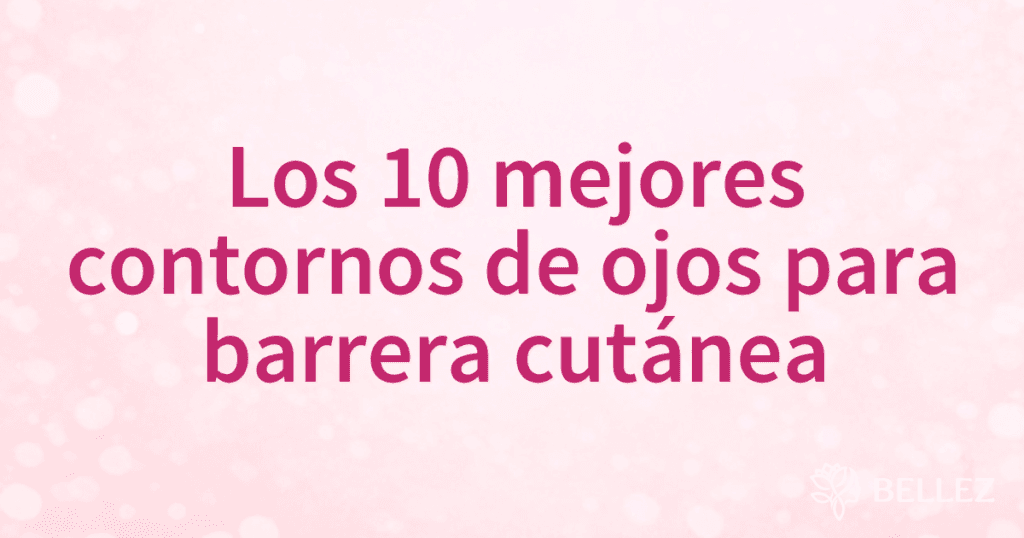 Los 10 mejores contornos de ojos para barrera cutánea