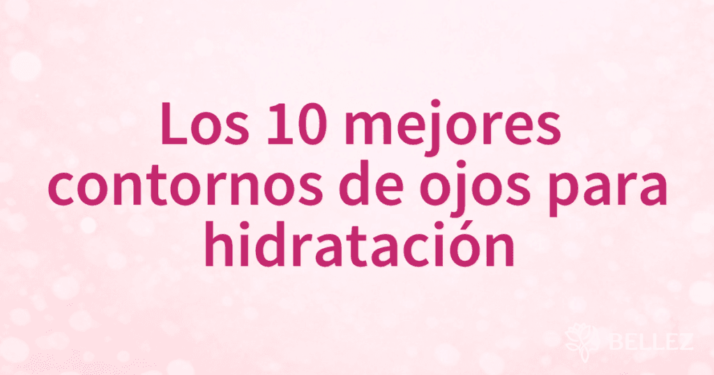 Los 10 mejores contornos de ojos para hidratación
