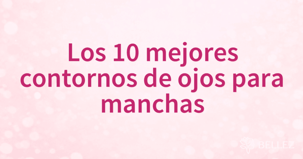 Los 10 mejores contornos de ojos para manchas