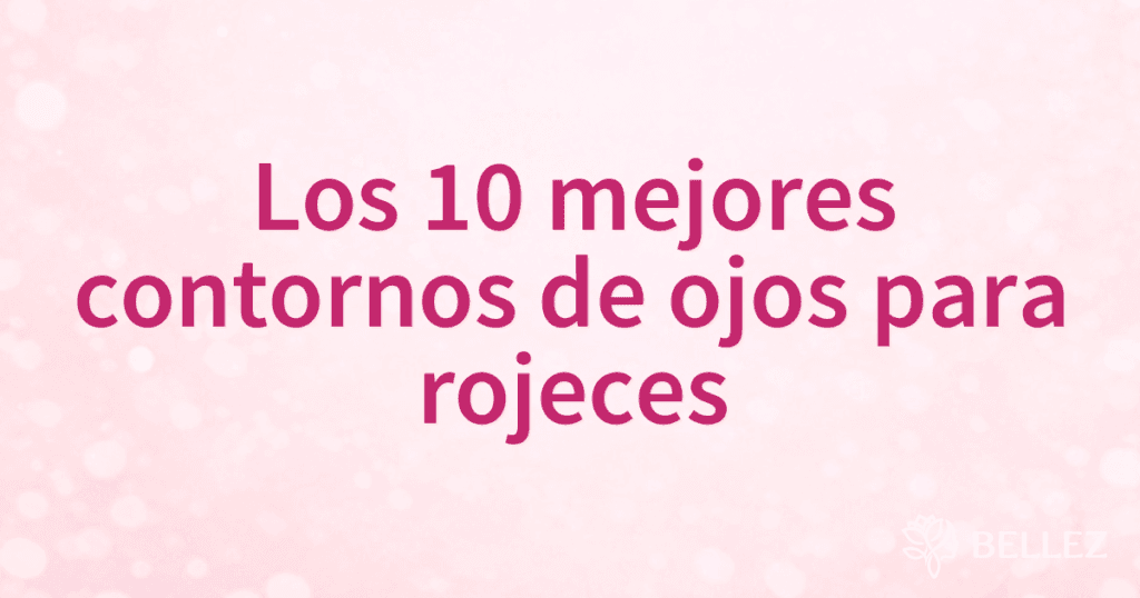 Los 10 mejores contornos de ojos para rojeces