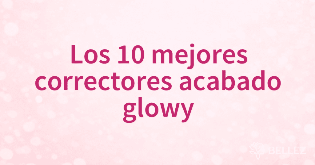Los 10 mejores correctores acabado glowy Los 10 mejores correctores acabado glowy