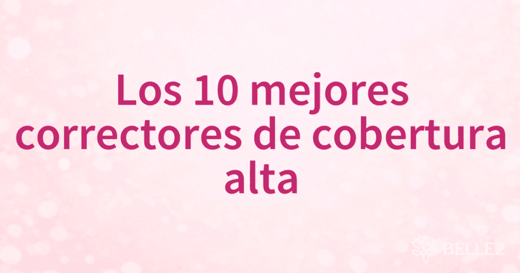 Los 10 mejores correctores de cobertura alta