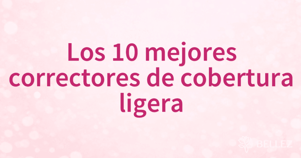Los 10 mejores correctores de cobertura ligera