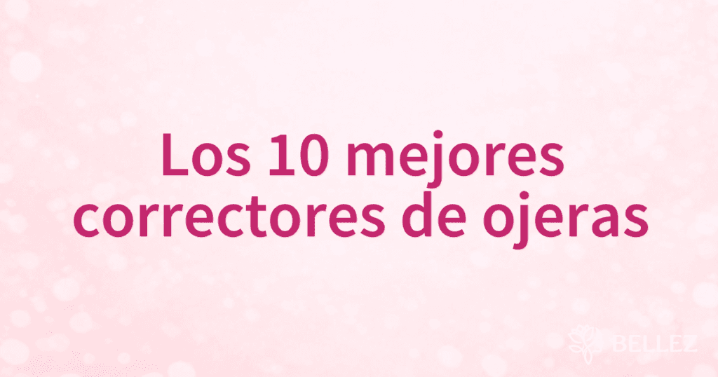 Los 10 mejores correctores de ojeras Los 10 mejores correctores de ojeras