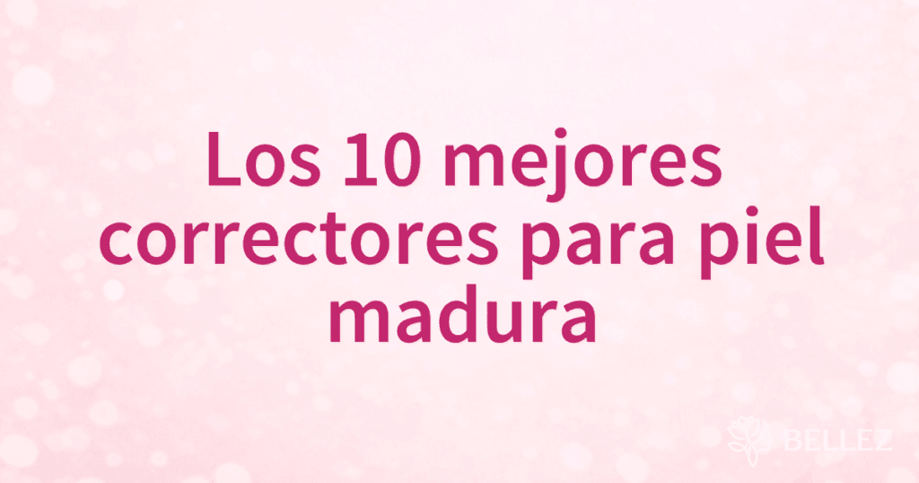 Los 10 mejores correctores para piel madura