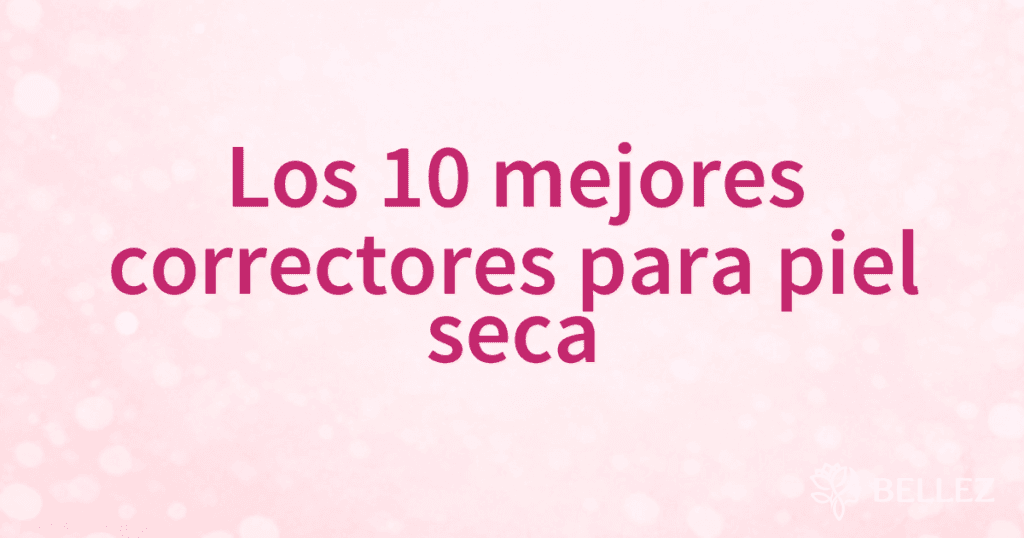 Los 10 mejores correctores para piel seca