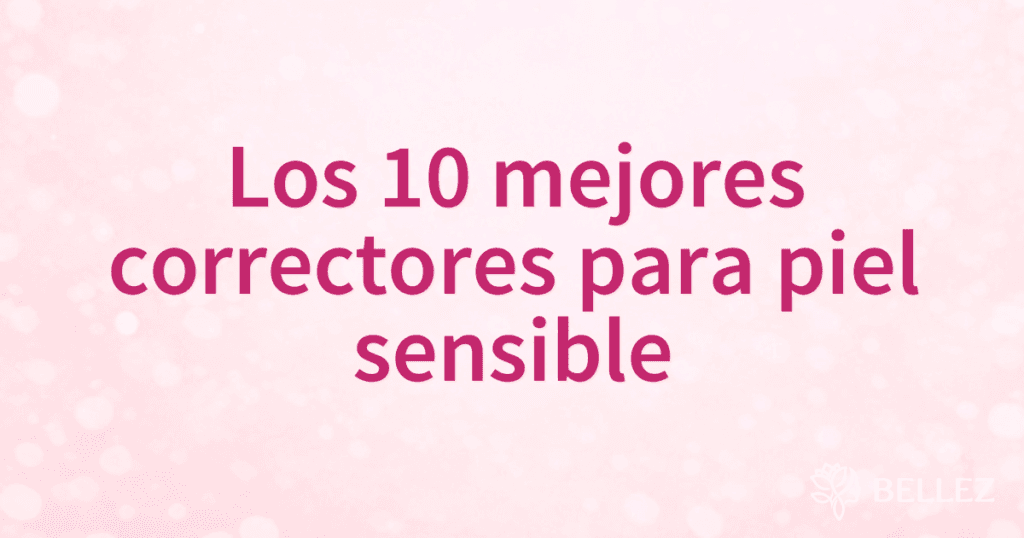 Los 10 mejores correctores para piel sensible