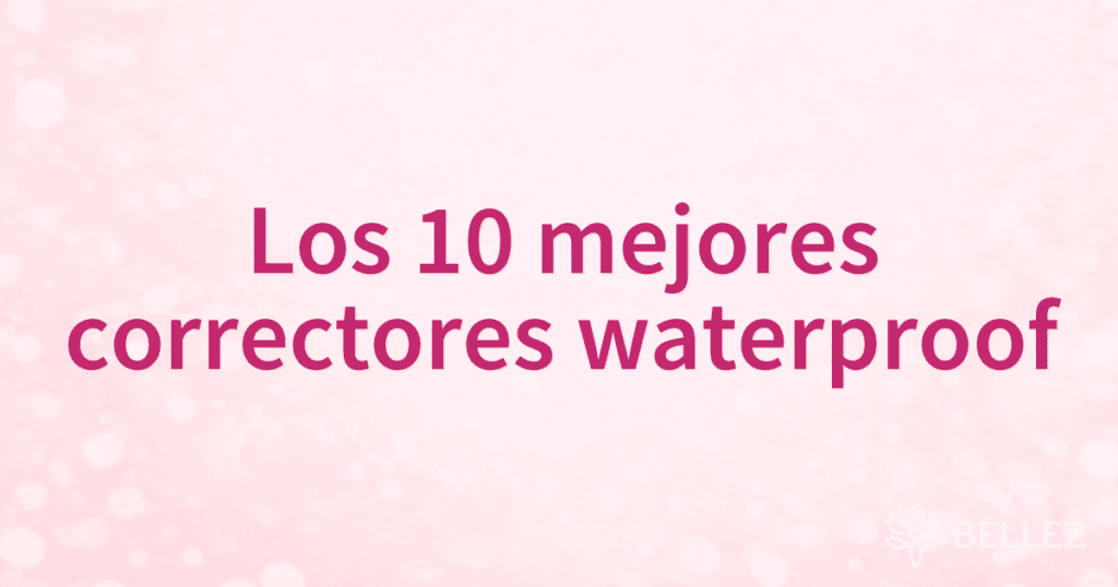 Los 10 mejores correctores waterproof Los 10 mejores correctores waterproof