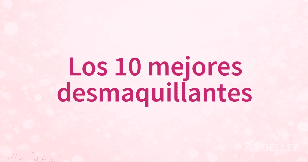 Los 10 mejores desmaquillantes