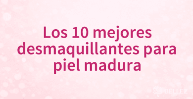 Los 10 mejores desmaquillantes para piel madura