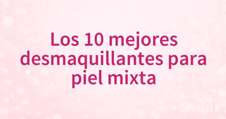 Los 10 mejores desmaquillantes para piel mixta Los 10 mejores desmaquillantes para piel mixta