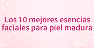 Los 10 mejores esencias faciales para piel madura