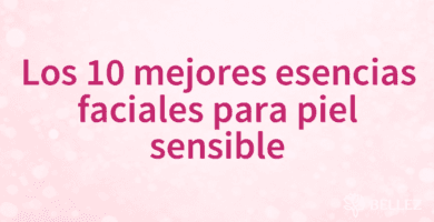 Los 10 mejores esencias faciales para piel sensible