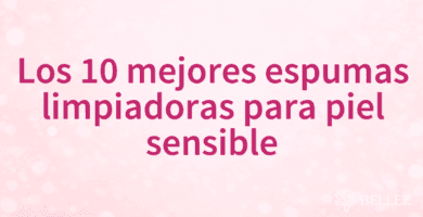 Los 10 mejores espumas limpiadoras para piel sensible