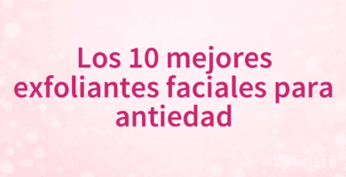 Los 10 mejores exfoliantes faciales para antiedad