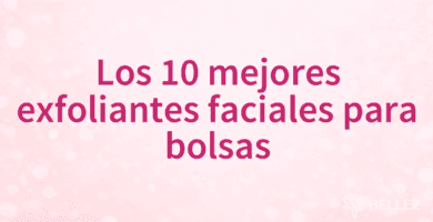 Los 10 mejores exfoliantes faciales para bolsas