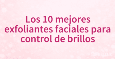 Los 10 mejores exfoliantes faciales para control de brillos