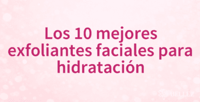 Los 10 mejores exfoliantes faciales para hidratación