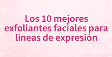 Los 10 mejores exfoliantes faciales para líneas de expresión