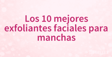 Los 10 mejores exfoliantes faciales para manchas