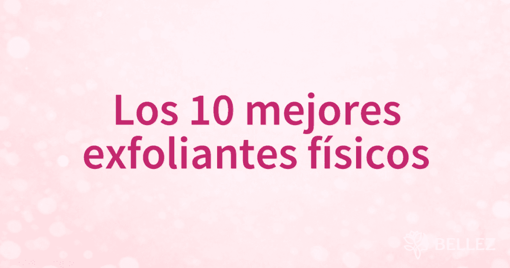 Los 10 mejores exfoliantes físicos