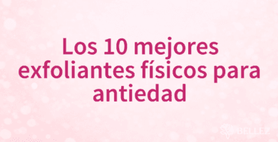 Los 10 mejores exfoliantes físicos para antiedad