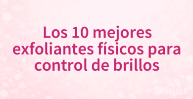 Los 10 mejores exfoliantes físicos para control de brillos